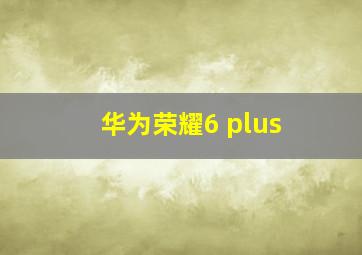 华为荣耀6 plus